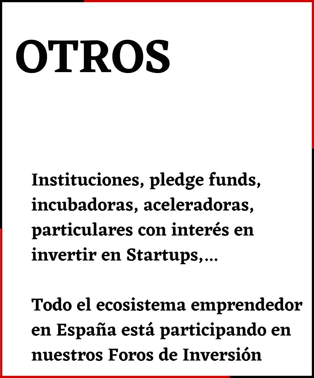 Instituciones, pledge funds, incubadoras, aceleradoras, particulares con interés en invertir en Startups,… Todo el ecosistema emprendedor en España está participando en nuestros Foros de Inversión OTROS INVERSORES - INVERSIONES ALTERNATIVAS